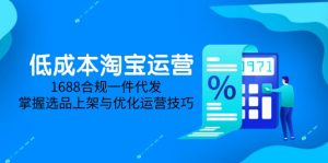 低成本淘宝运营-5月更新，1688合规一件代发，掌握选品上架与优化运营技巧-数智网创
