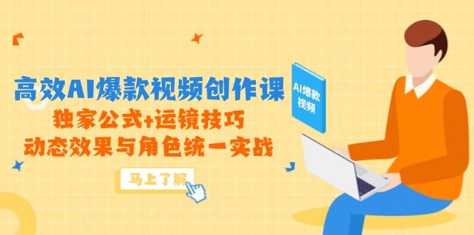 高效AI爆款视频创作课，独家公式+运镜技巧，动态效果与角色统一实战-数智网创