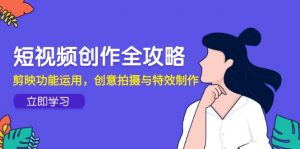 短视频创作全攻略,剪映功能运用,创意拍摄与特效制作-数智网创