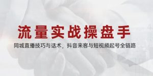 流量实战操盘手，同城直播技巧与话术，抖音来客与短视频起号全链路-数智网创