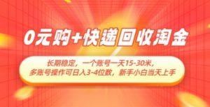 0元购+快递回收淘金，长期稳定，一个账号一天15-30米，多账号操作可日入3位数，新手小白当天上手-数智网创