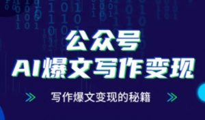 公众号AI爆文写作变现秘籍，零基础、指令、变现、涨粉必学的AI爆文写作课-数智网创