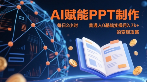AI赋能PPT制作，每日2小时，普通人0基础实操月入7k+ 的变现攻略-数智网创