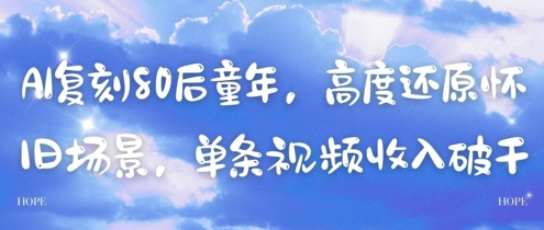 AI复刻80后童年，高度还原怀旧场景，单条视频收入几张-数智网创