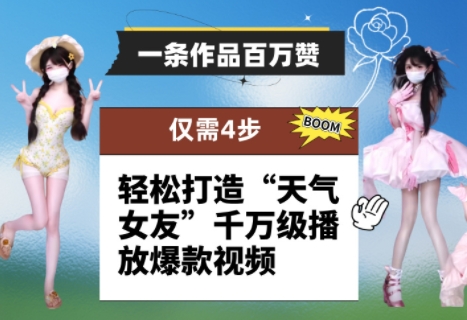 一条作品百万赞！ 只需4步，轻松打造“天气女友”千万级播放爆款视频-数智网创