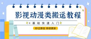 影视动漫类搬运教程,0基础快速入门,秒过原创 持续更新-数智网创