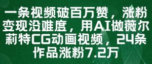 一条视频破百万赞，涨粉变现没难度，用AI做薇尔莉特CG动画视频，24条作品涨粉7.2W-数智网创