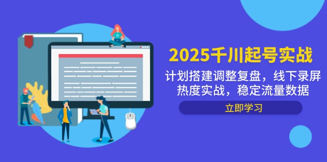 2025千川起号实战,计划搭建调整复盘,线下录屏热度实战,稳定流量数据-数智网创