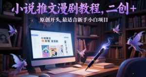 小说推文漫剧教程，二创+原创开头，最适合新手小白项目-数智网创