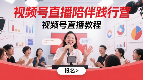 视频号直播陪伴践行营，视频号直播教程-数智网创