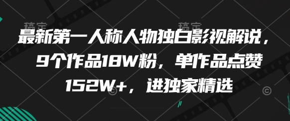 最新第一人称人物独白影视解说,9个作品18W粉,单作品点赞152W+,进独家精选-数智网创