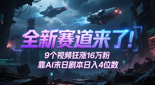 全新赛道来了！9个视频狂涨16W粉，靠AI末日剧本日入4位数，评论区爆肝追更-数智网创
