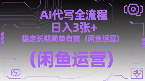 AI代写全流程，日入3张+，稳定长期简单有效(闲鱼运营)-数智网创