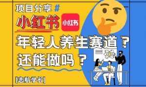 小红书年轻人养生赛道？真的还能做吗？详细讲解！-数智网创