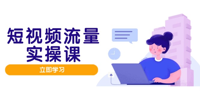 短视频流量实战班,人设打造内容优化,矩阵投放管控有序,助力流量变现路-数智网创