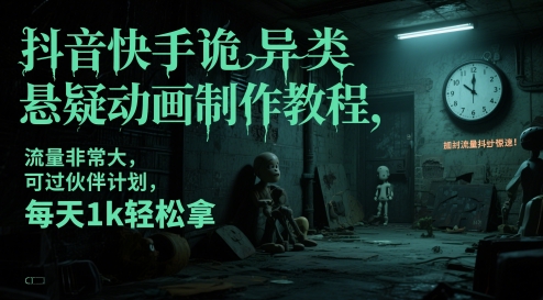 抖音快手诡异类悬疑动画制作教程，流量非常大，可过伙伴计划，每天1k轻松拿-数智网创
