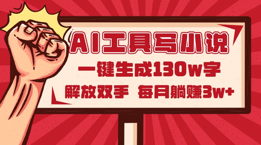 AI工具写小说2.0，一键生成130万字，解放双手，每月躺赚3w+-数智网创