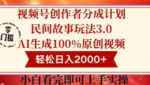 视频号创作者分成民间故事玩法3.0，100%原创视频高收益，轻松日入2000+-数智网创
