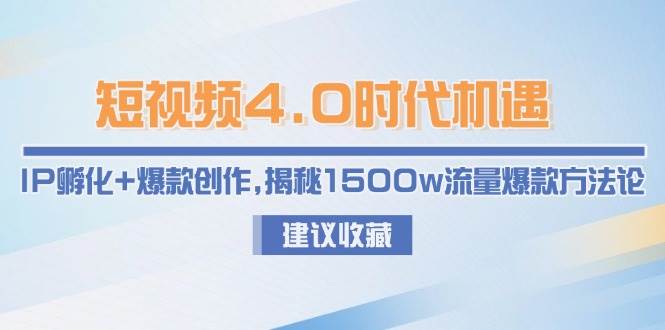 短视频4.0时代机遇:IP孵化+爆款创作,揭秘1500w流量爆款方法论-数智网创