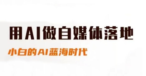 用AI做自媒体落地，适合新手快速入门与进阶，小白的AI蓝海时代-数智网创