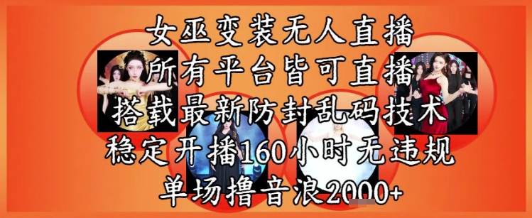 女巫变装直播最新玩法,所有直播平台皆可操作,稳定开播160小时无违规,单场撸音浪2k+-数智网创
