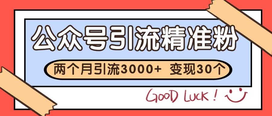 公众号精准粉引流玩法 2个月3000+精准粉 变现30万+-数智网创