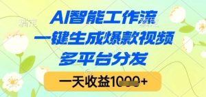 AI智能工作流，一键生成爆款视频，多平台分发，一天收益1k+【揭秘】-数智网创