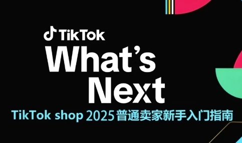 TikTok shop 2025普通卖家新手入门指南,助新手快速掌握从0到1的跨境电商运营逻辑-数智网创