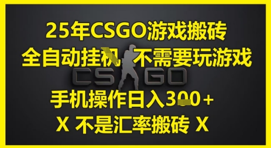 25年CSGO游戏搬砖,全自动运行,不需要玩游戏,手机操作日入3张(不是汇率搬砖)【揭秘】-数智网创