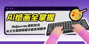 AI绘画全掌握:Midjourney高阶技法,从文生图到风格迁移系统教学-数智网创