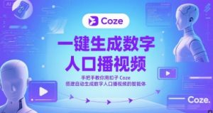 一键生成数字人口播视频，手把手教你用扣子Coze搭建自动生成数字人口播视频的智能体-数智网创
