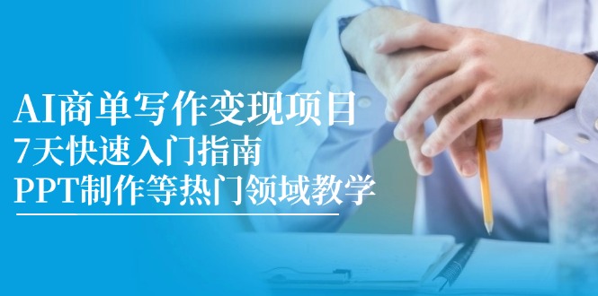 AI商单写作变现项目，7天快速入门指南，PPT制作等热门领域教学-数智网创