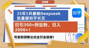 25年5月最新Deepseek批量做知乎长文,日引300+创业粉,日入1k+,可复制调教公式全行业适用-数智网创