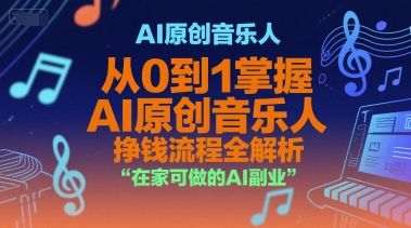 AI原创音乐人，从0到1掌握AI原创音乐人挣钱流程全解析，在家可做的AI副业-数智网创