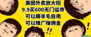 美团外卖放大招,9.9买600无门槛券,可以薅羊毛自用,可以推广挣佣金【揭秘】-数智网创
