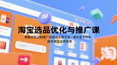 淘宝选品优化与推广课，掌握从选品到推广的全链路实操方法，提升淘宝运营效率-数智网创