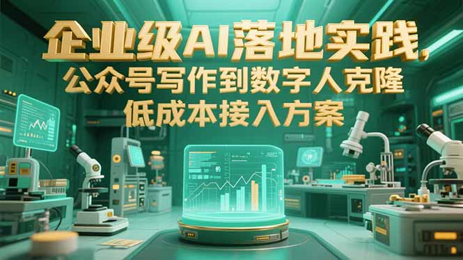 企业级AI落地实践，公众号写作到数字人克隆，低成本接入方案-数智网创