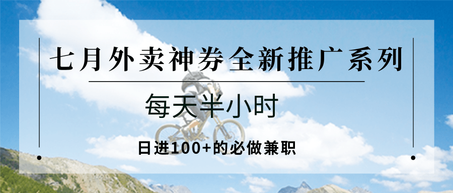 七月外卖神券全新推广系列；每天半小时，日进100+的必做兼职-数智网创