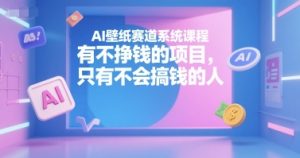 AI壁纸赛道系统课程，有不挣钱的项目，只有不会搞钱的人-数智网创