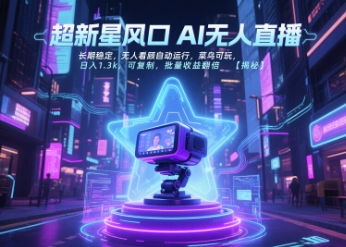 超新星风口无人直播,长期稳定,无人看顾自动运行,菜鸟可玩,日入1.3k,可复制,批量收益翻倍-数智网创