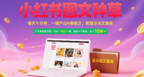 小红书图文种草，每天十分钟，一键产出N条图文， 广子多到接不完， 300-3k一条，矩阵n个账号月入几个W-数智网创