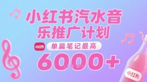 汽水音乐推广计划,无门槛,0粉丝可做,通过小红书发布笔记,单篇笔记最高收益6k+-数智网创