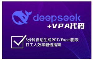deepseek+VPA代码，5分钟自动生成PPT/Excel图表打工人效率翻倍指南(更新7月)-数智网创