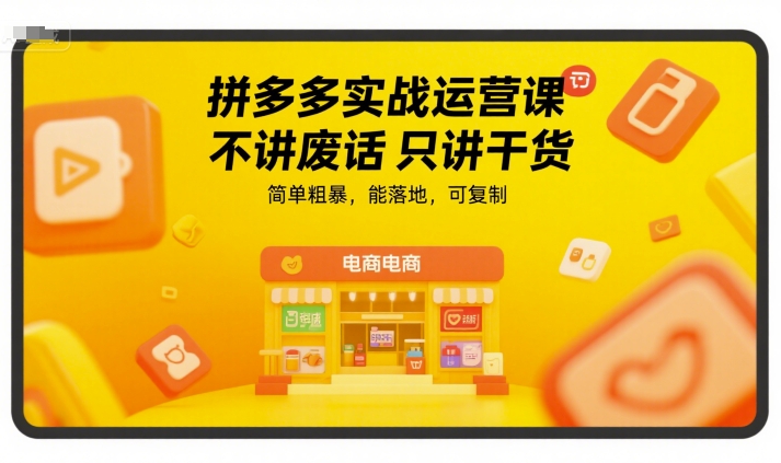 拼多多实战运营课，不讲废话只讲干货，简单粗暴，能落地，可复制-数智网创