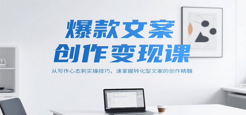 爆款文案创作变现课，从写作心态到实操技巧，速掌握转化型文案的创作精髓-数智网创