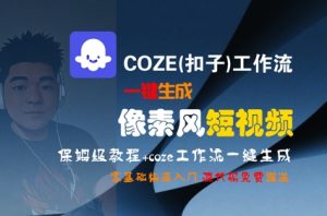 COZE(扣子)工作流一键生成像素风短视频,保姆级教程,零基础快速入门-数智网创