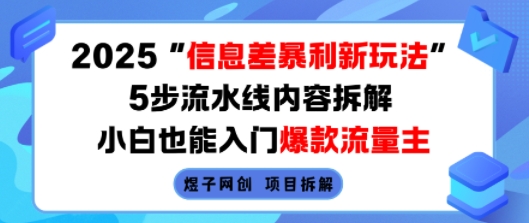 2025信息差暴利新玩法，5步流水线内容拆解，小白也能入门爆款流量主-数智网创
