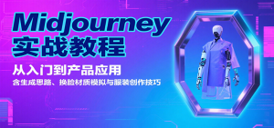 Midjourney实战教程：从入门到产品应用，含生成思路、换脸材质模拟与服装创作技巧-数智网创