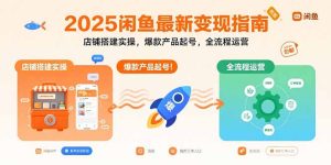 2025闲鱼最新变现指南：店铺搭建实操，爆款产品起号，全流程运营-数智网创