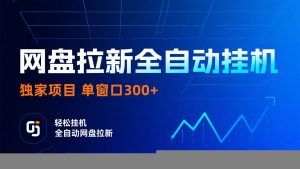 网盘拉新全自动挂机项目 独家稳定 单窗口轻松日入300+ 可矩阵-数智网创